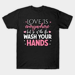 Love Is Everywhere But So Is The Flu Wash Your Hands T-Shirt